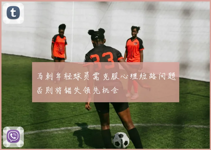 马刺年轻球员需克服心理短路问题否则将错失领先机会