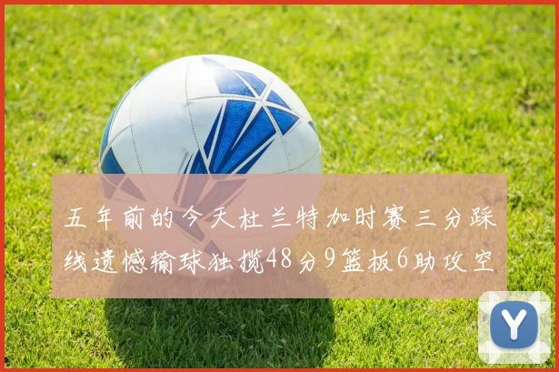 五年前的今天杜兰特加时赛三分踩线遗憾输球独揽48分9篮板6助攻空砍成悲剧